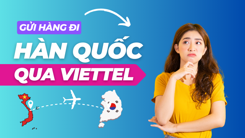 Gửi hàng đi Hàn Quốc Viettel có đảm bảo, uy tín không? 1 Gửi hàng đi Hàn Quốc qua Viettel